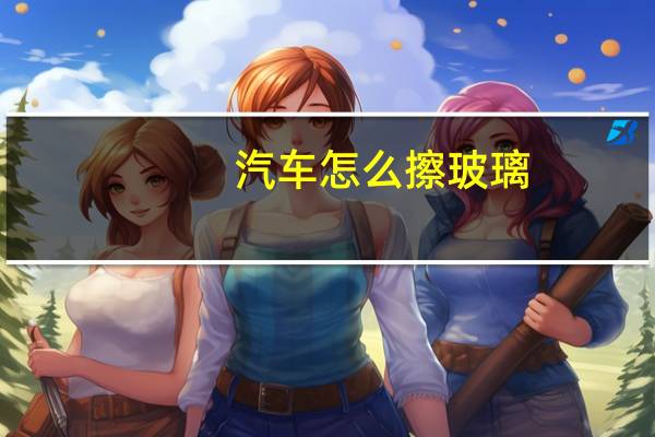 汽车怎么擦玻璃