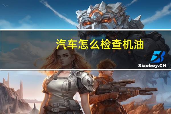 汽车怎么检查机油