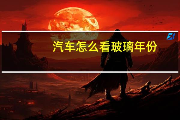 汽车怎么看玻璃年份