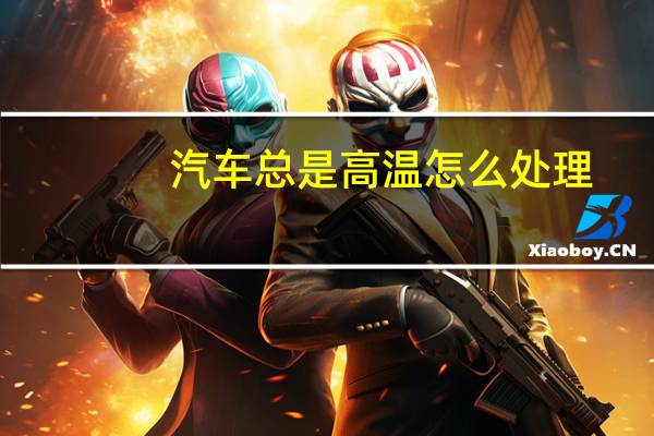 汽车总是高温怎么处理