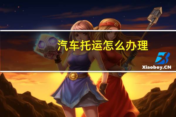 汽车托运怎么办理