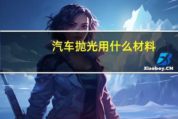 汽车抛光用什么材料