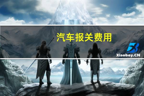 汽车报关费用