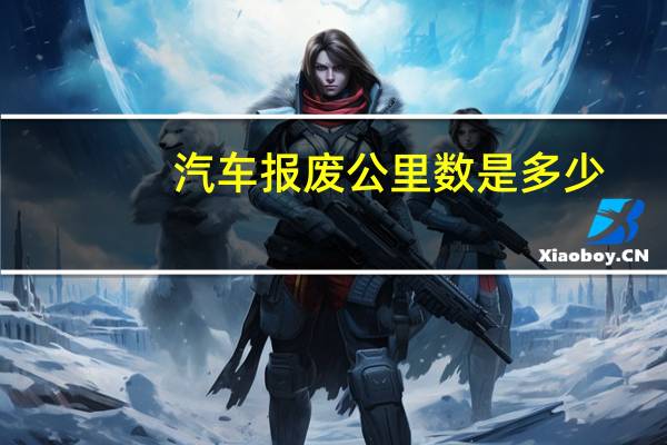 汽车报废公里数是多少