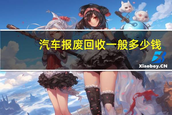 汽车报废回收一般多少钱