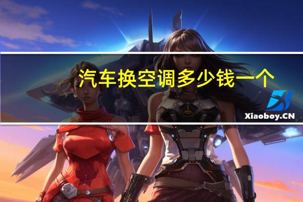 汽车换空调多少钱一个