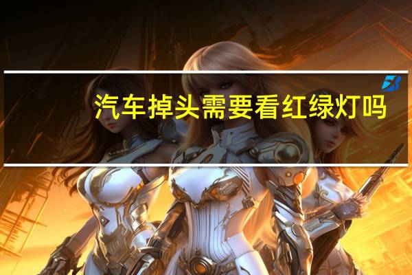 汽车掉头需要看红绿灯吗