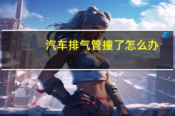 汽车排气管撞了怎么办