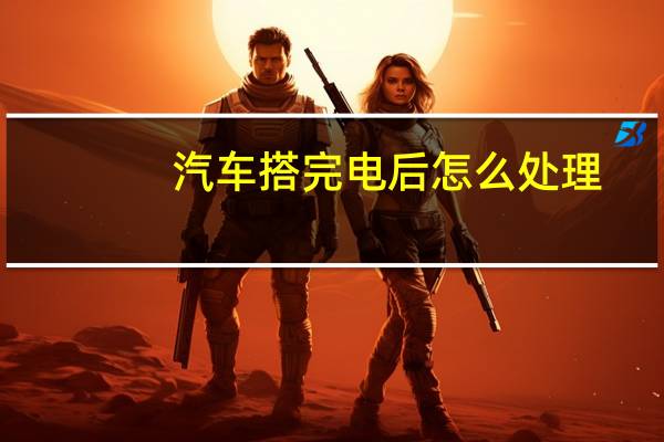 汽车搭完电后怎么处理