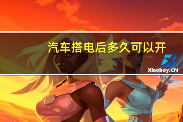 汽车搭电后多久可以开