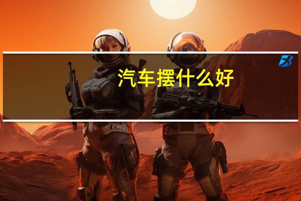 汽车摆什么好