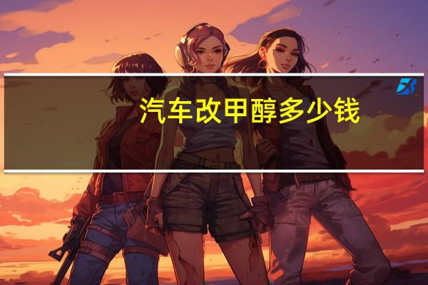 汽车改甲醇多少钱