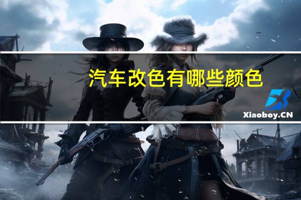 汽车改色有哪些颜色