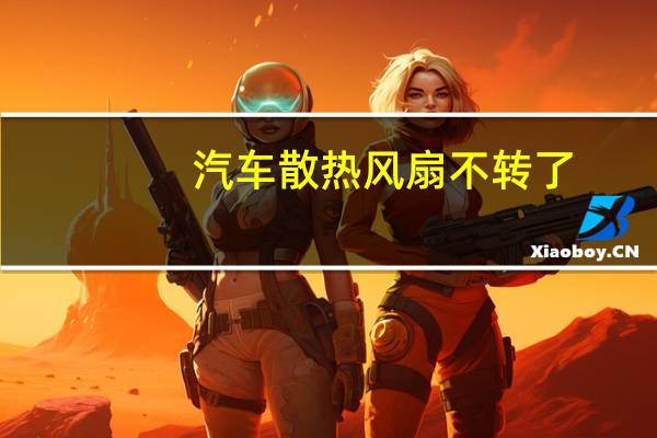 汽车散热风扇不转了