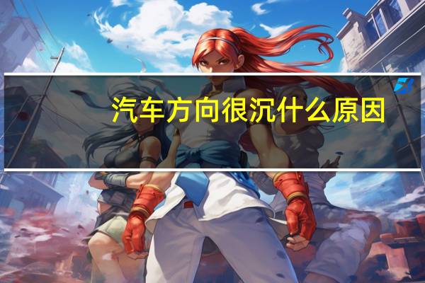 汽车方向很沉什么原因