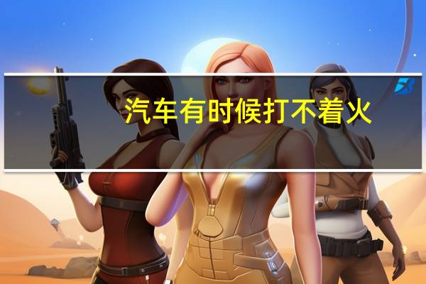 汽车有时候打不着火