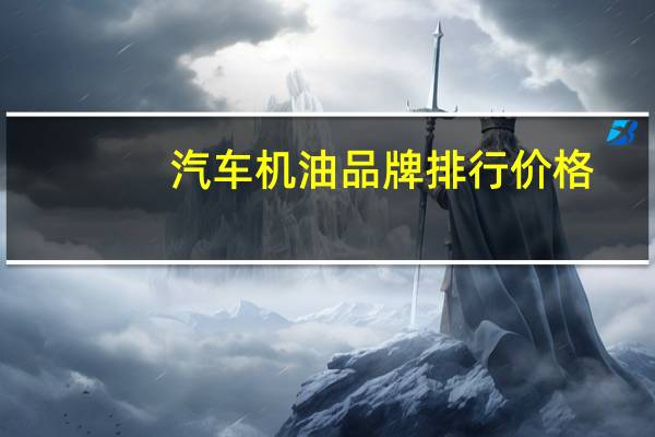 汽车机油品牌排行价格