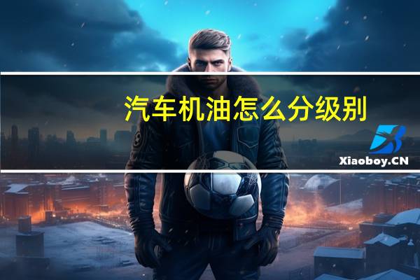 汽车机油怎么分级别
