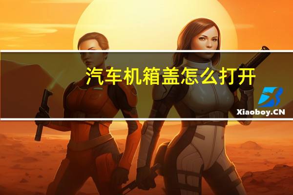 汽车机箱盖怎么打开