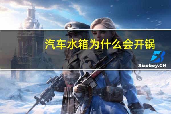 汽车水箱为什么会开锅