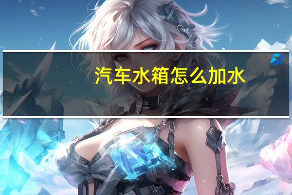 汽车水箱怎么加水
