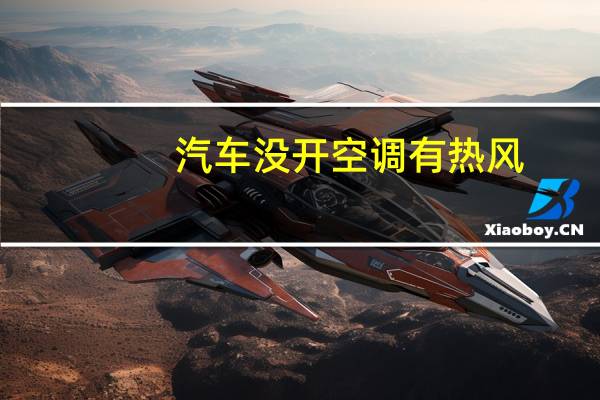 汽车没开空调有热风