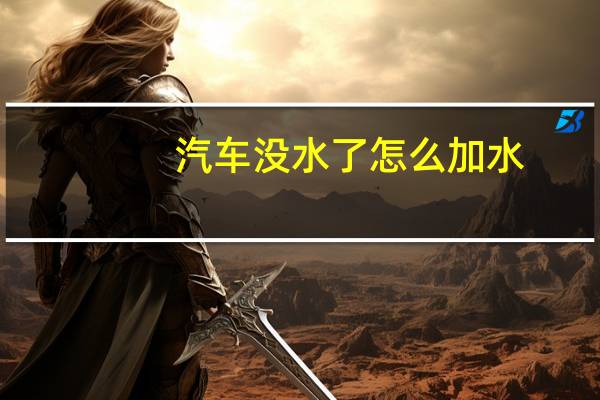 汽车没水了怎么加水