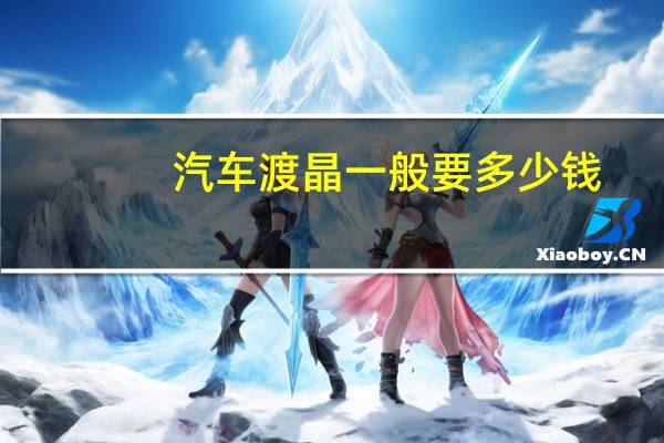 汽车渡晶一般要多少钱