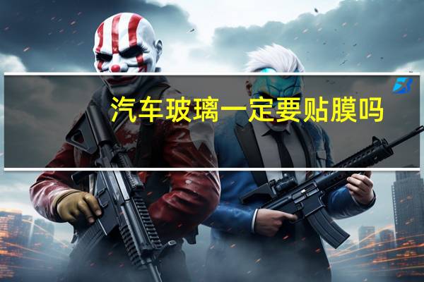 汽车玻璃一定要贴膜吗