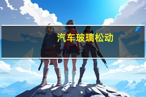 汽车玻璃松动