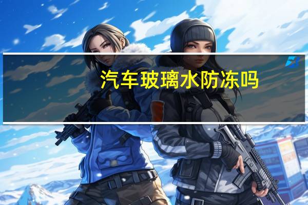 汽车玻璃水防冻吗