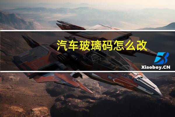 汽车玻璃码怎么改