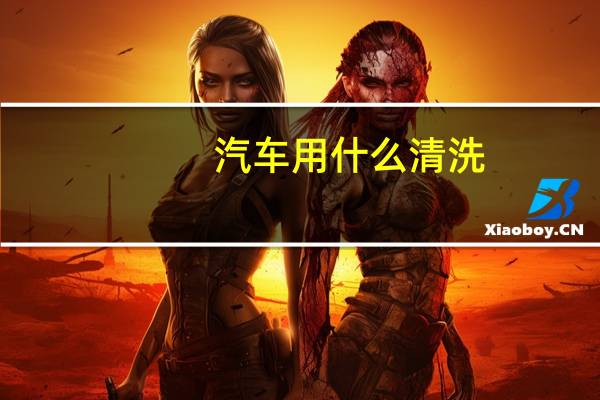 汽车用什么清洗