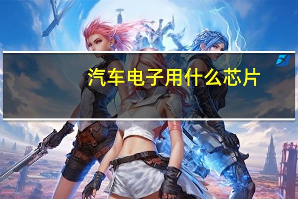 汽车电子用什么芯片