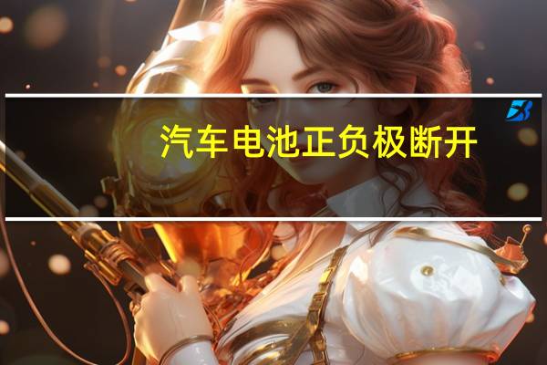 汽车电池正负极断开