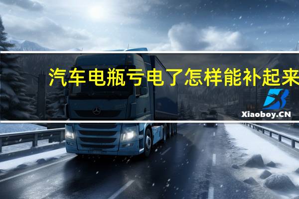 汽车电瓶亏电了怎样能补起来