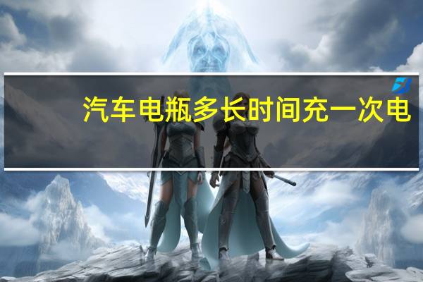 汽车电瓶多长时间充一次电