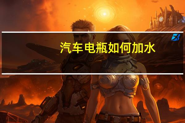 汽车电瓶如何加水