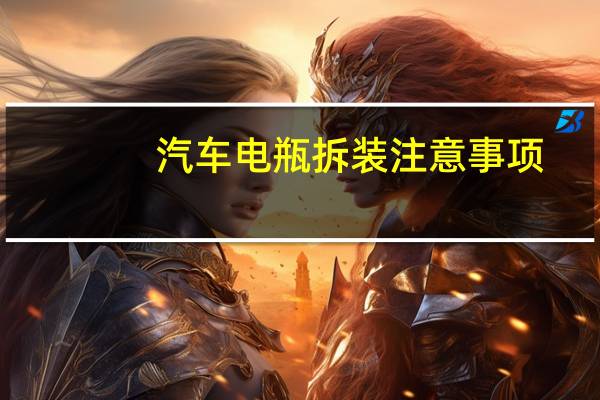 汽车电瓶拆装注意事项