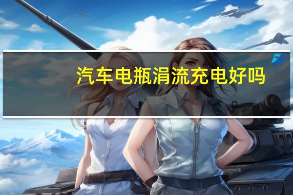 汽车电瓶涓流充电好吗