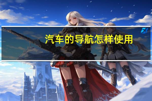 汽车的导航怎样使用