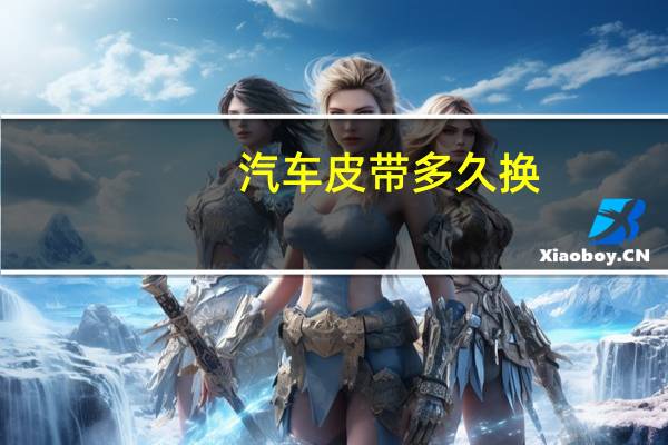汽车皮带多久换