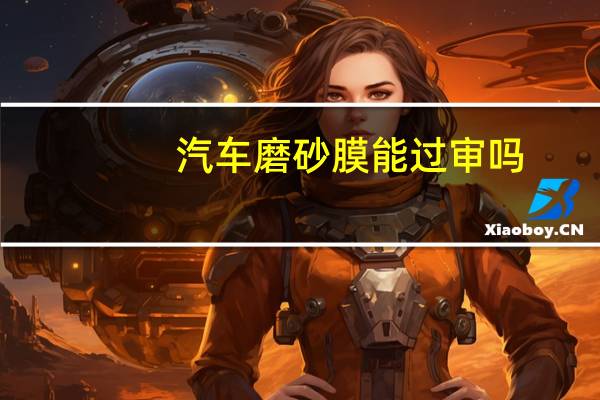 汽车磨砂膜能过审吗