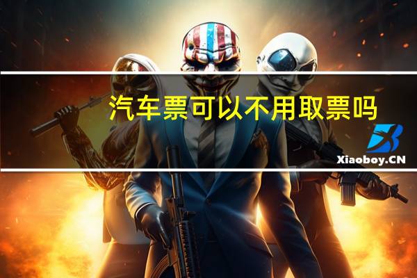 汽车票可以不用取票吗