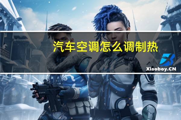 汽车空调怎么调制热