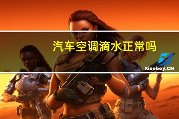 汽车空调滴水正常吗