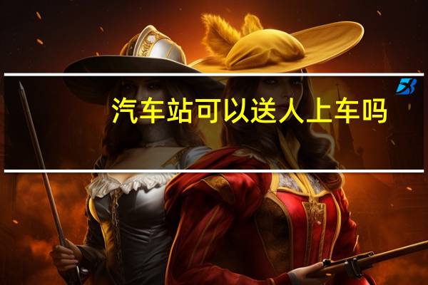汽车站可以送人上车吗