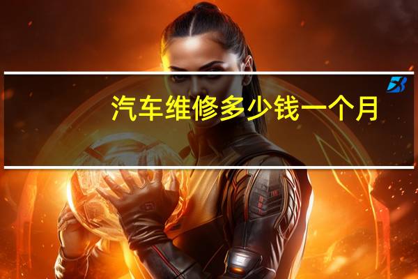 汽车维修多少钱一个月