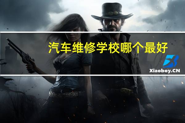 汽车维修学校哪个最好