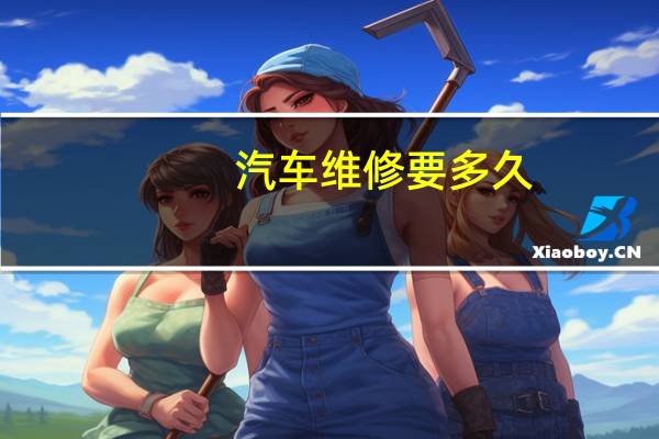 汽车维修要多久
